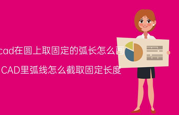 cad在圆上取固定的弧长怎么画 CAD里弧线怎么截取固定长度？